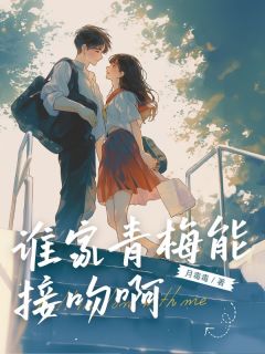 强烈推荐谁家青梅能接吻啊申以涵席朔在线阅读
