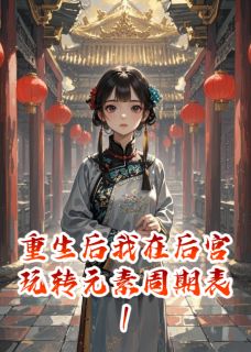 苏明雪银针芙蓉花主角的小说完结版重生后我在后宫玩转元素周期表1全集