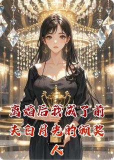 离婚后我成了前夫白月光的颁奖人小说-张香羽王钰炫全篇阅读
