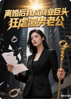 离婚后我成商业巨头狂虐渣男老公by中原地区的雷积树免费阅读小说大结局-欧迈阅读网