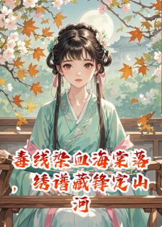 毒线染血海棠落,绣谱藏锋定山河小说主角是苏清绾苏灵薇全文完整版阅读-欧迈阅读网