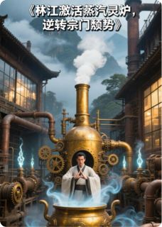 傲天之清云写的小说林江激活蒸汽灵炉,逆转宗门颓势在线阅读