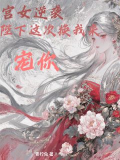 宫女逆袭，陛下这次换我来宠(青柠兔)最佳创作小说全文在线阅读