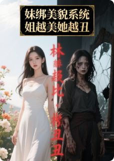 妹绑美貌系统,姐越美她越丑林薇林晓全章节完结版在线阅读