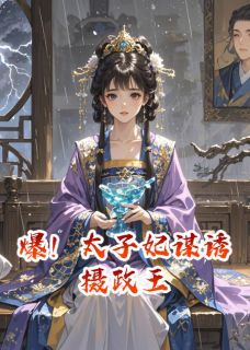 爆！太子妃谋诱摄政王小说-爆！太子妃谋诱摄政王抖音小说谢凛李承苏浅