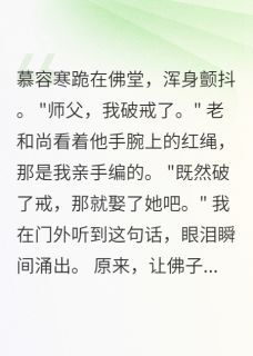 [抖音]小说慕容寒沈清音佛子为我破戒后，师父让他娶我