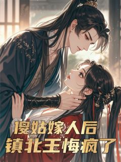 热文傻姑嫁人后，镇北王悔疯了小说-主角萧玦温玉沈月浅全文在线阅读