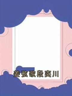 老书虫推荐姜弦歌段奕川 在线阅读