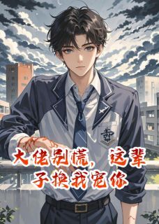 大佬别慌，这辈子换我宠你章节目录小说-沈池顾彦免费阅读全文-欧迈阅读网