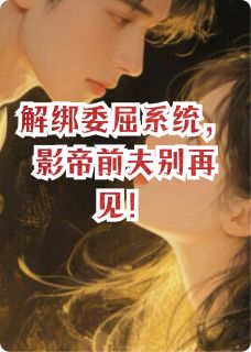 解绑委屈系统,影帝前夫别再见!最新章节免费阅读by巡回四季无广告小说
