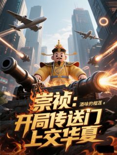 爆款小说崇祯:开局传送门上交华夏-主角朱由检沈长河在线阅读