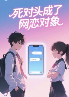 热门推荐死对头成了网恋对象???by爱吃仰韶贡米的吕子乔小说正版在线