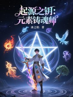 精品小说起源之钥：元素铸魂师全文目录畅读-欧迈阅读网