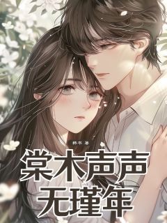 棠木声声无瑾年无弹窗在线阅读