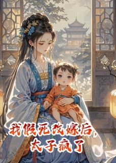 云小溪写的小说我假死改嫁后，太子疯了赵秉徐良娣成王全文阅读