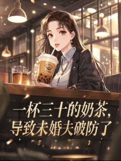 抖音一杯三十的奶茶,导致未婚夫破防了小说章节阅读