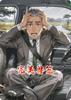 完美兽笼免费阅读全文,主角严格刘耀祖小说