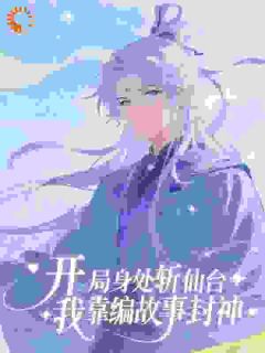 开局身处斩仙台，我靠编故事封神陆凡孙悟空大结局小说全章节阅读