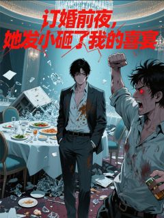 订婚前夜,她发小砸了我的喜宴(嘎人不用刀小说)小说最新章节
