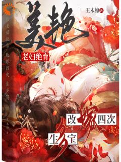 抖音爆款小说美艳老妇绝育，改嫁四次，生多宝乔伊翟知聿免费txt全文阅读