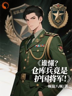 谁懂？仓库兵竟是护国将军！主角是陈阳安然小说百度云全文完整版阅读-欧迈阅读网