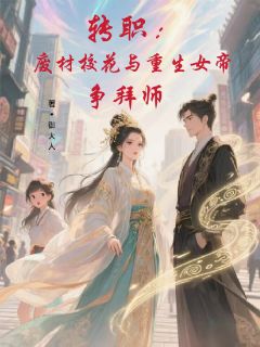 新书推荐转职:废材校花与重生女帝争拜师完整版小说-王鸣牧灵萱徐动最新章节阅读