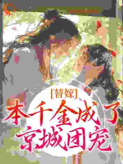 替嫁:本千金成了京城团宠全集小说_程念影傅翊完结版阅读