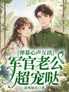 独家弹幕心声互读,军官老公超宠哒全本大结局小说阅读