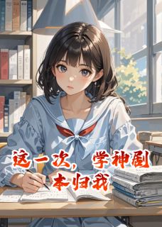 这一次，学神剧本归我全文目录-林诗沈知越林时小说无弹窗阅读