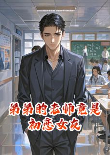 抖音弟弟的老师竟是初恋女友小说章节阅读