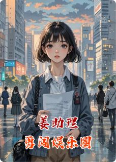 姜助理勇闯娱乐圈小说陆宇姜江张意竹最新章节阅读