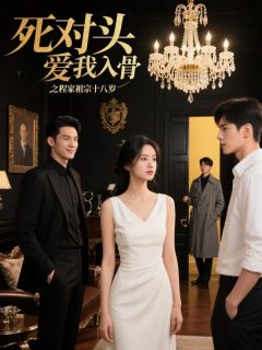 死对头爱我入骨之程家祖宗十八岁小说最后结局,亓云现白烁程浩百度贴吧小说全文免费