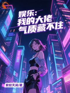 精选好书娱乐：我的大佬气质藏不住无删减版全文在线