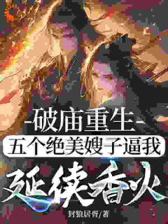 破庙重生,五个绝美嫂子逼我延续香火(全章节)-赵清河袁永晴在线阅读