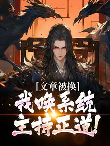 文章被换，我唤系统主持正道！张皓月朱标最新章节在线阅读