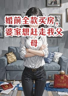 知乎小说婚前全款买房,婆家想赶走我父母主角是周昀田惠周皓全文阅读-欧迈阅读网