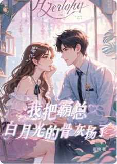 我把霸总白月光的骨灰扬了by卿晚小说完结版在线阅读