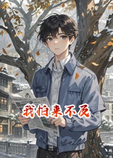 我怕来不及李茂平姜伟业小说全文阅读-欧迈阅读网