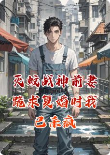 灭蚊战神前妻跪求复婚时我已杀疯章节全目录 林峰张涛苏媚全文免费阅读