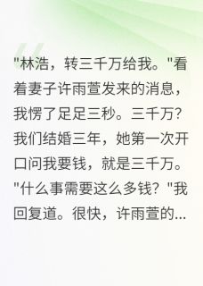 抖音小说妻子转账三千万,却说我配不上她,主角许雨萱张明轩最后结局小说全文免费-欧迈阅读网