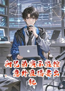 向兄弟演示监控,意外直播妻偷情(高风苏瑾)小说全章节目录阅读