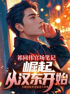 祁同伟官场笔记:崛起从汉东开始(祁同伟高育良陈海)最新章节