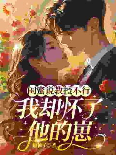 闺蜜说教授不行,我却怀了他的崽孟伊沈砚辞大结局在线阅读