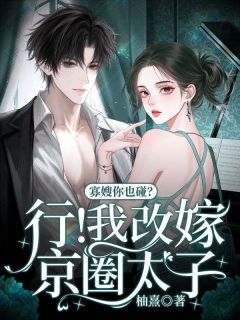 寡嫂你也碰?行!我改嫁京圈太子知乎小说最新章节阅读