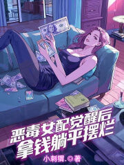 好看的恶毒女配觉醒后,拿钱躺平摆烂小说-恶毒女配觉醒后,拿钱躺平摆烂最新章节阅读