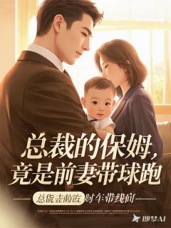 【热文】总裁的保姆,竟是前妻带球跑主角温念霍沉林妍小说全集免费阅读