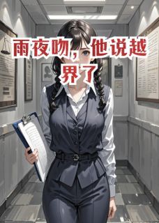 优质新书雨夜吻,他说越界了最新章节小说全文阅读