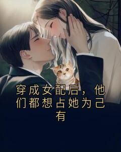 老书虫书荒推荐穿成女配后,他们都想占她为己有txt小说阅读-欧迈阅读网