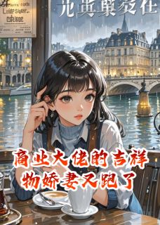 雾千茶的小说商业大佬的吉祥物娇妻又跑了全文阅读