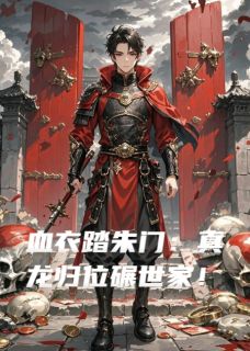 熬夜也要看完的血衣踏朱门:真龙归位碾世家!小说推荐